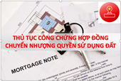 THỦ TỤC CÔNG CHỨNG HỢP ĐỒNG CHUYỂN NHƯỢNG QUYỀN SỬ DỤNG ĐẤT