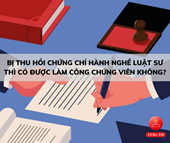 BỊ THU HỒI CHỨNG CHỈ HÀNH NGHỀ LUẬT SƯ THÌ CÓ ĐƯỢC LÀM CÔNG CHỨNG VIÊN KHÔNG