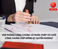 VĂN PHÒNG CÔNG CHỨNG CÓ ĐƯỢC PHÉP TỪ CHỐI CÔNG CHỨNG HỢP ĐỒNG ỦY QUYỀN KHÔNG