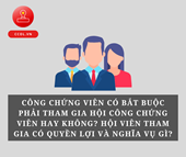 CÔNG CHỨNG VIÊN CÓ BẮT BUỘC PHẢI THAM GIA HỘI CÔNG CHỨNG VIÊN HAY KHÔNG HỘI VIÊN THAM GIA CÓ QUYỀN LỢI VÀ NGHĨA VỤ GÌ