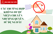 CÁC TRƯỜNG HỢP KHÔNG ĐƯỢC NHẬN CHUYỂN NHƯỢNG QUYỀN SỬ DỤNG ĐẤT