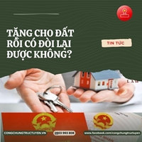 TẶNG CHO ĐẤT CÓ ĐÒI LẠI ĐƯỢC KHÔNG